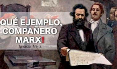 ¡Qué ejemplo, compañero Marx!