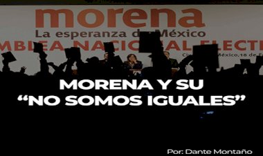 Morena y su “no somos iguales”